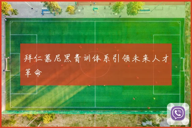 拜仁慕尼黑青训体系引领未来人才革命