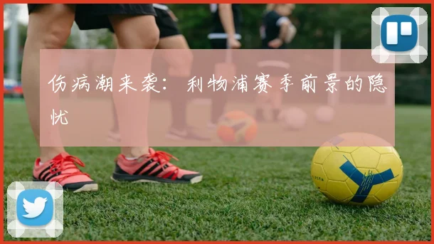 伤病潮来袭：利物浦赛季前景的隐忧