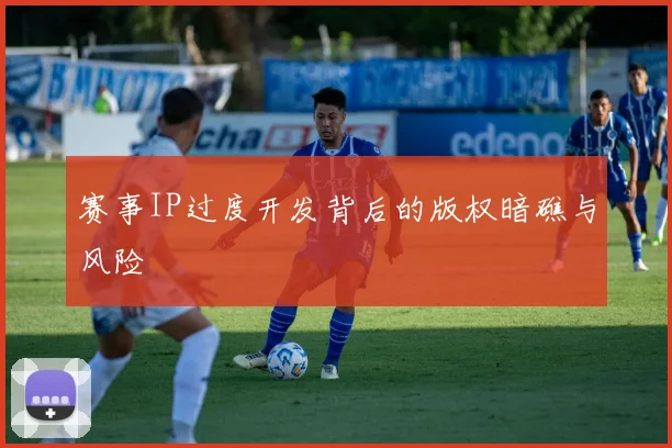 赛事IP过度开发背后的版权暗礁与风险